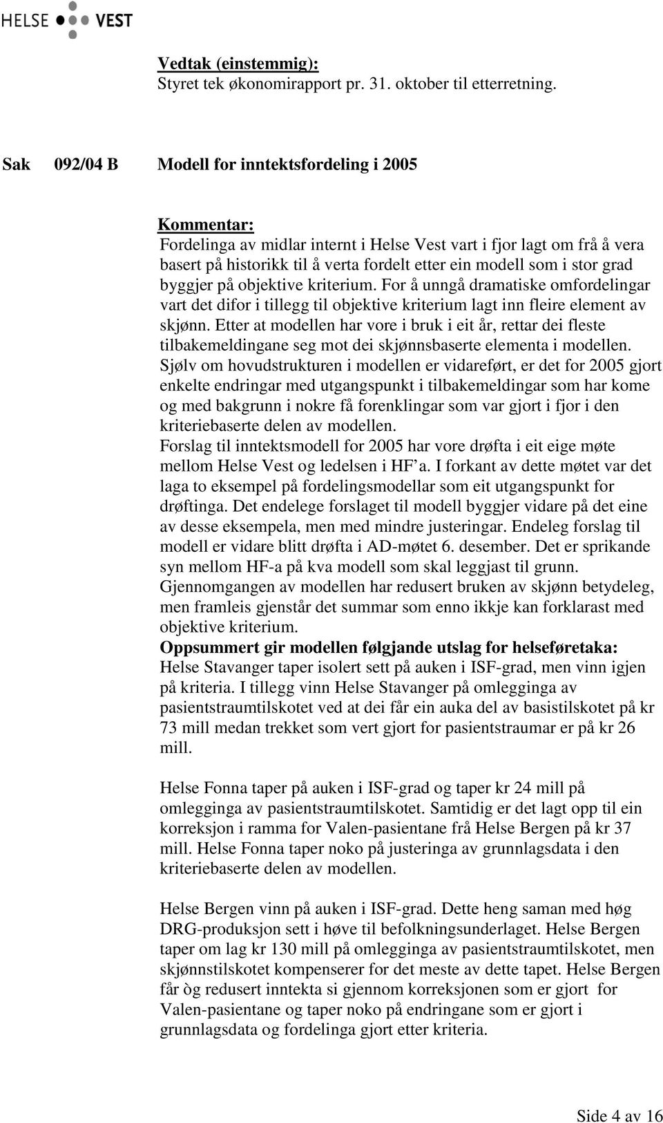 byggjer på objektive kriterium. For å unngå dramatiske omfordelingar vart det difor i tillegg til objektive kriterium lagt inn fleire element av skjønn.