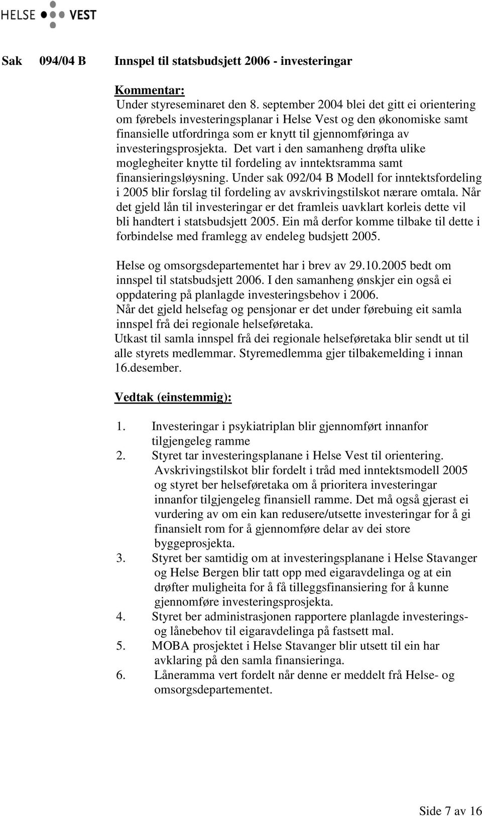 Det vart i den samanheng drøfta ulike moglegheiter knytte til fordeling av inntektsramma samt finansieringsløysning.