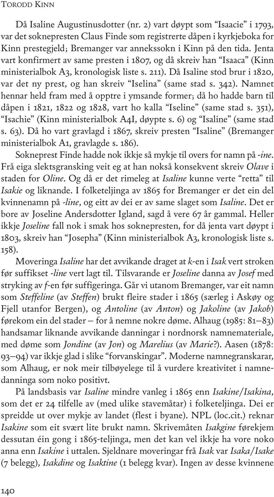 Jenta vart konfirmert av same presten i 1807, og då skreiv han isaaca (Kinn ministerialbok a3, kronologisk liste s. 211).