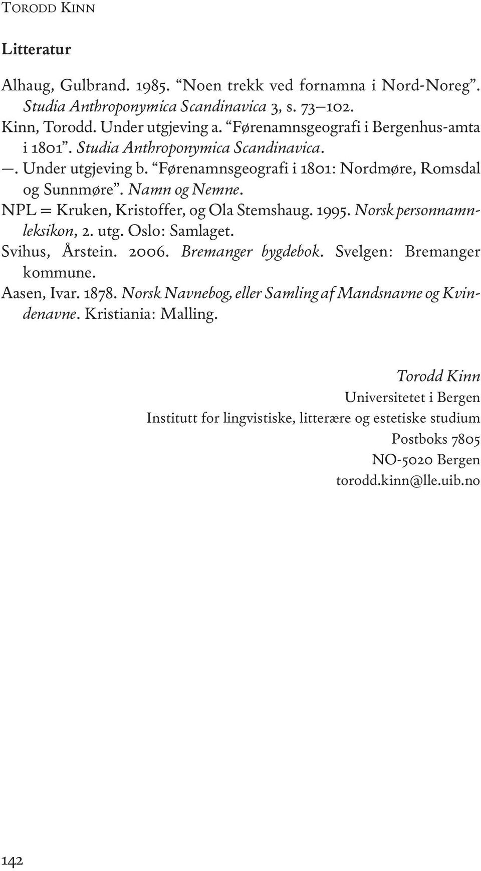 npl = Kruken, Kristoffer, og ola Stemshaug. 1995. Norsk personnamnleksikon, 2. utg. oslo: Samlaget. Svihus, Årstein. 2006. Bremanger bygdebok. Svelgen: bremanger kommune. aasen, ivar. 1878.