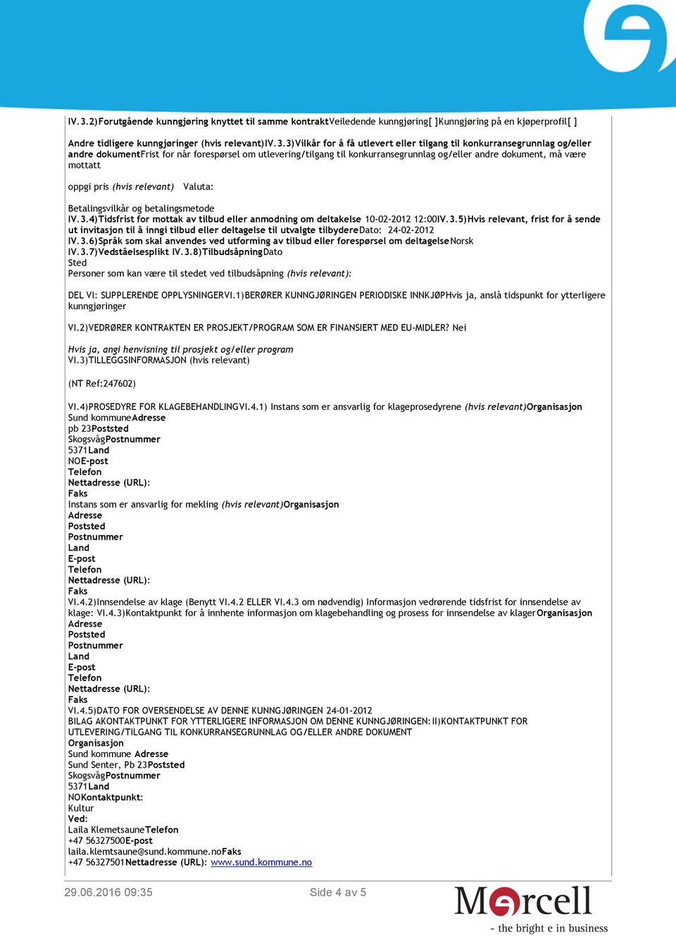 Valuta: Betalingsvilkår og betalingsmetode IV.3.4)Tidsfrist for mottak av tilbud eller anmodning om deltakelse 10-02-2012 12:00IV.3.5)Hvis relevant, frist for å sende ut invitasjon til å inngi tilbud eller deltagelse til utvalgte tilbyderedato: 24-02-2012 IV.