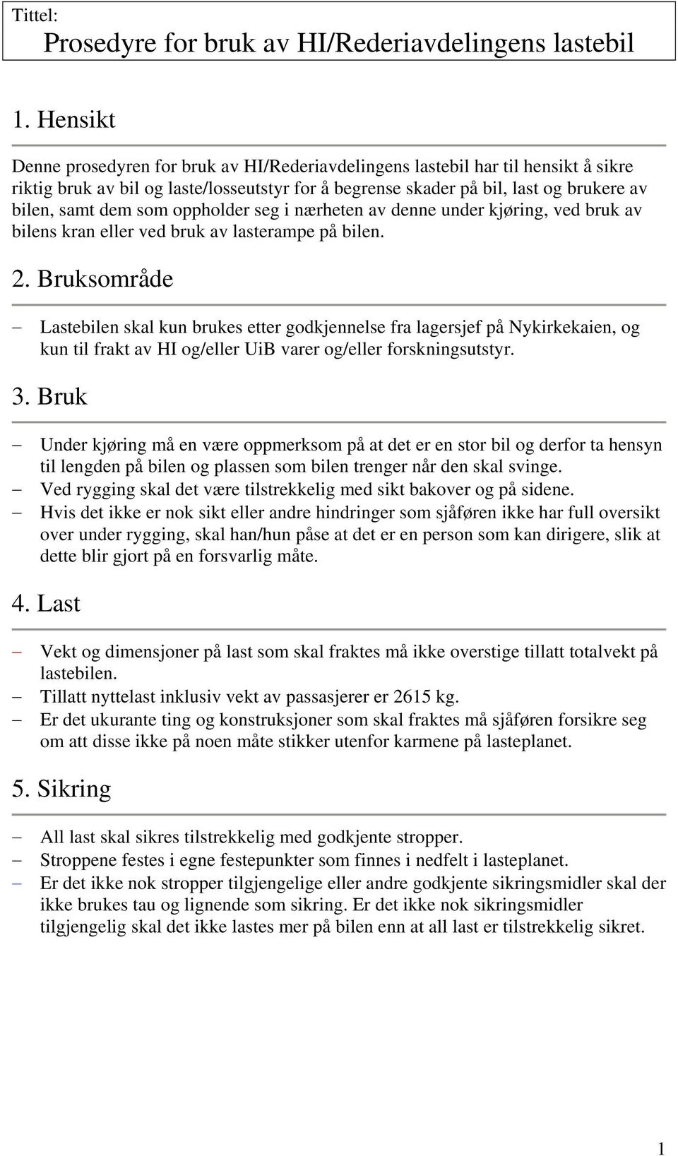 oppholder seg i nærheten av denne under kjøring, ved bruk av bilens kran eller ved bruk av lasterampe på bilen. 2.