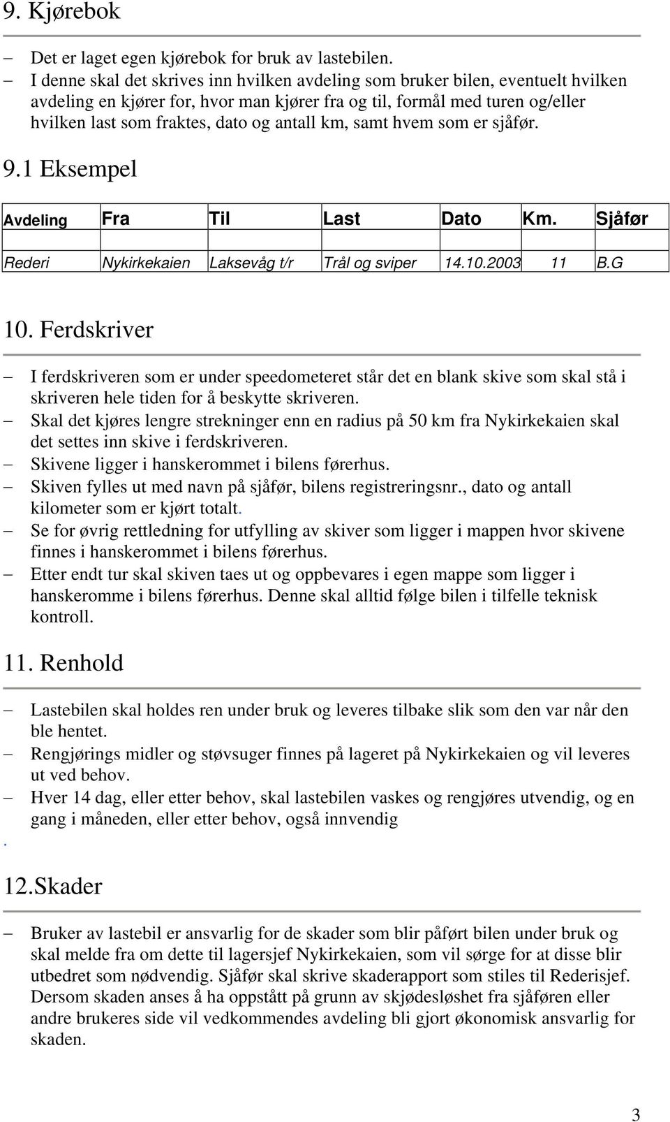 antall km, samt hvem som er sjåfør. 9.1 Eksempel Avdeling Fra Til Last Dato Km. Sjåfør Rederi Nykirkekaien Laksevåg t/r Trål og sviper 14.10.2003 11 B.G 10.