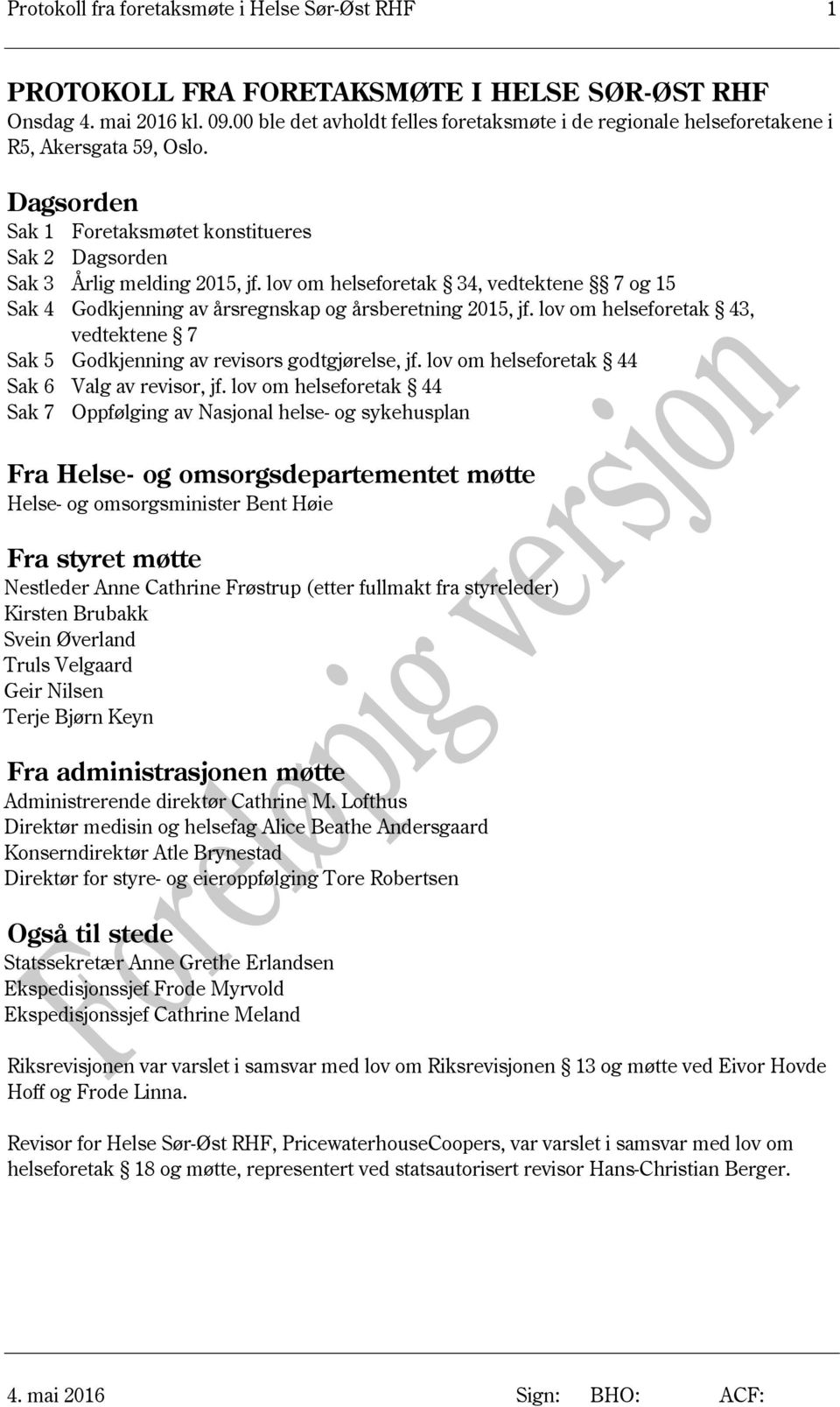 lov om helseforetak 34, vedtektene 7 og 15 Sak 4 Godkjenning av årsregnskap og årsberetning 2015, jf. lov om helseforetak 43, vedtektene 7 Sak 5 Godkjenning av revisors godtgjørelse, jf.