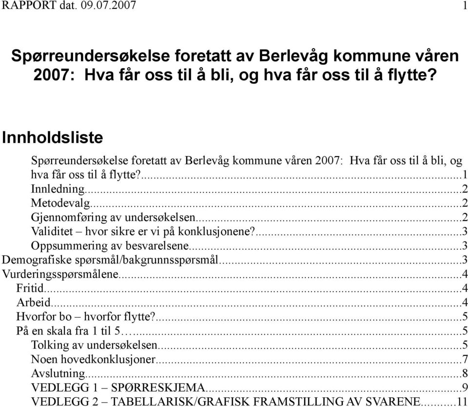 ..2 Gjennomføring av undersøkelsen...2 Validitet hvor sikre er vi på konklusjonene?...3 Oppsummering av besvarelsene...3 Demografiske spørsmål/bakgrunnsspørsmål.