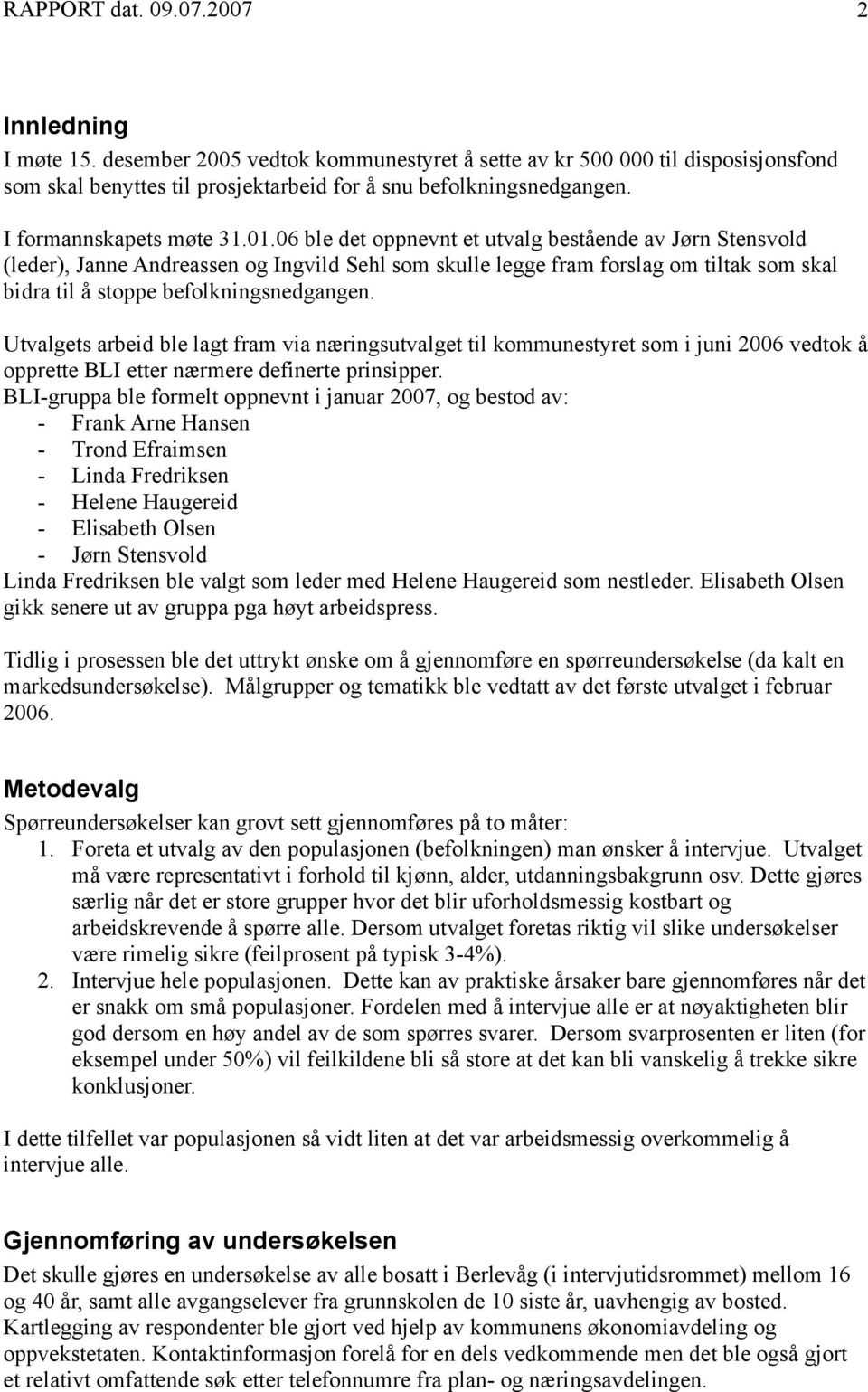 Utvalgets arbeid ble lagt fram via næringsutvalget til kommunestyret som i juni 2006 vedtok å opprette BLI etter nærmere definerte prinsipper.