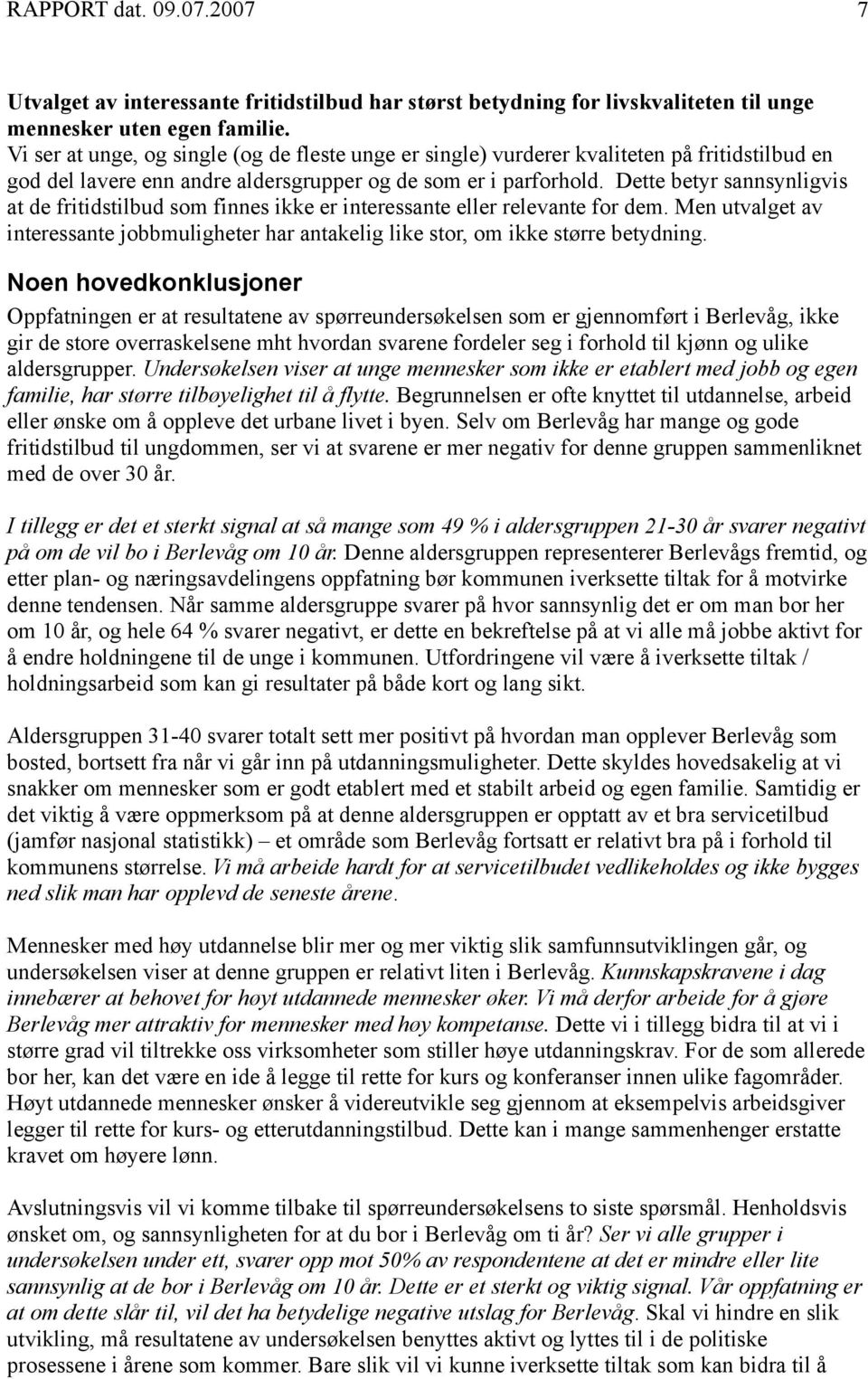 Dette betyr sannsynligvis at de fritidstilbud som finnes ikke er interessante eller relevante for dem. Men utvalget av interessante jobbmuligheter har antakelig like stor, om ikke større betydning.