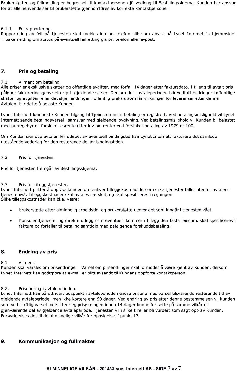 telefon eller e-post. 7. Pris og betaling 7.1 Allment om betaling. Alle priser er eksklusive skatter og offentlige avgifter, med forfall 14 dager etter fakturadato.