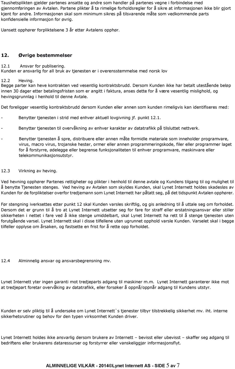 Informasjonen skal som minimum sikres på tilsvarende måte som vedkommende parts konfidensielle informasjon for øvrig. Uansett opphører forpliktelsene 3 år etter Avtalens opphør. 12.