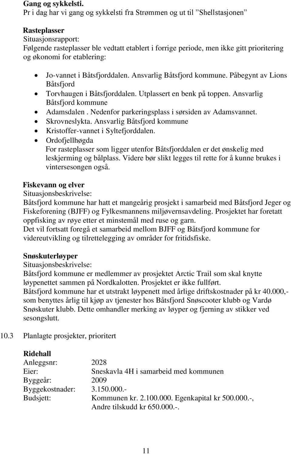 økonomi for etablering: Jo-vannet i Båtsfjorddalen. Ansvarlig Båtsfjord kommune. Påbegynt av Lions Båtsfjord Torvhaugen i Båtsfjorddalen. Utplassert en benk på toppen.