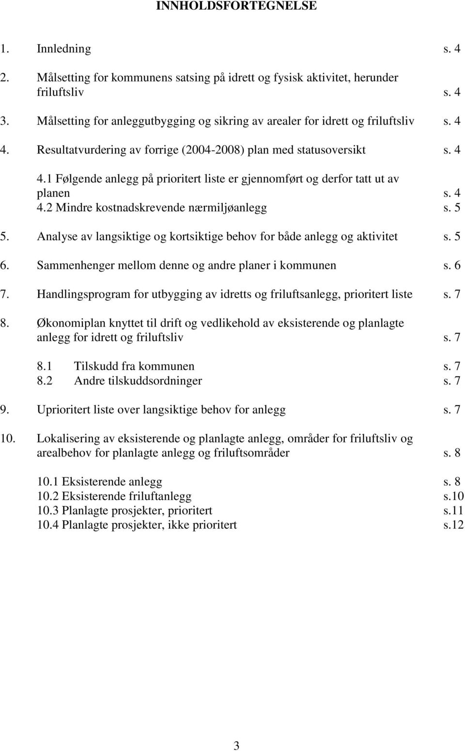 4 4.2 Mindre kostnadskrevende nærmiljøanlegg s. 5 5. Analyse av langsiktige og kortsiktige behov for både anlegg og aktivitet s. 5 6. Sammenhenger mellom denne og andre planer i kommunen s. 6 7.