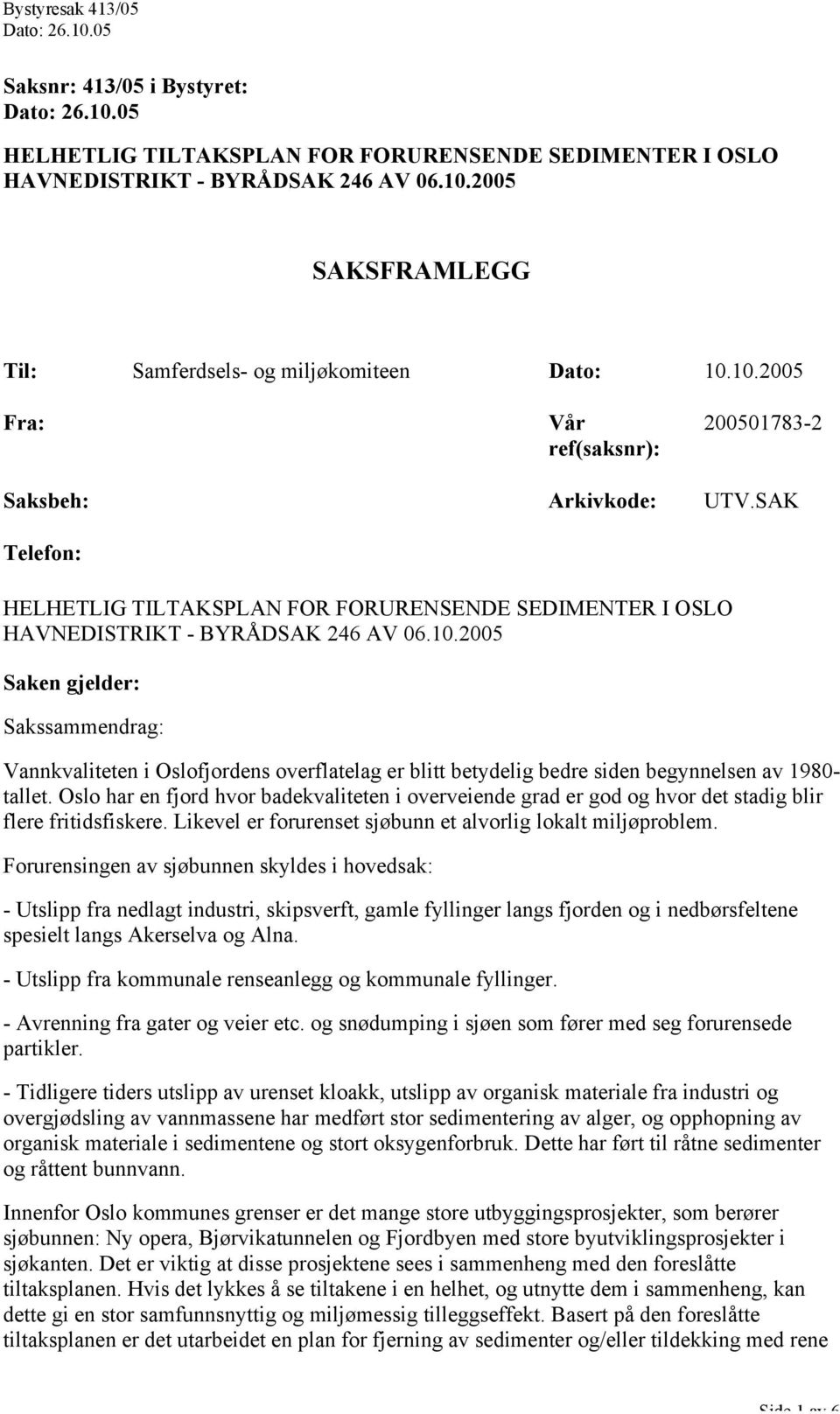 2005 Saken gjelder: Sakssammendrag: Vannkvaliteten i Oslofjordens overflatelag er blitt betydelig bedre siden begynnelsen av 1980- tallet.