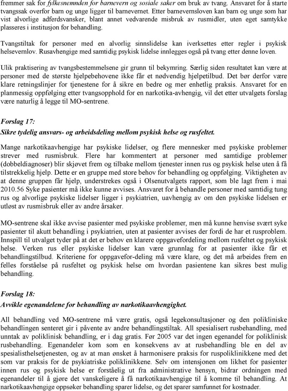 Tvangstiltak for personer med en alvorlig sinnslidelse kan iverksettes etter regler i psykisk helsevernlov. Rusavhengige med samtidig psykisk lidelse innlegges også på tvang etter denne loven.