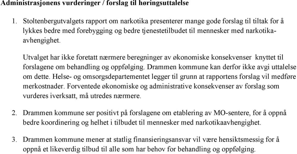 Utvalget har ikke foretatt nærmere beregninger av økonomiske konsekvenser knyttet til forslagene om behandling og oppfølging. Drammen kommune kan derfor ikke avgi uttalelse om dette.