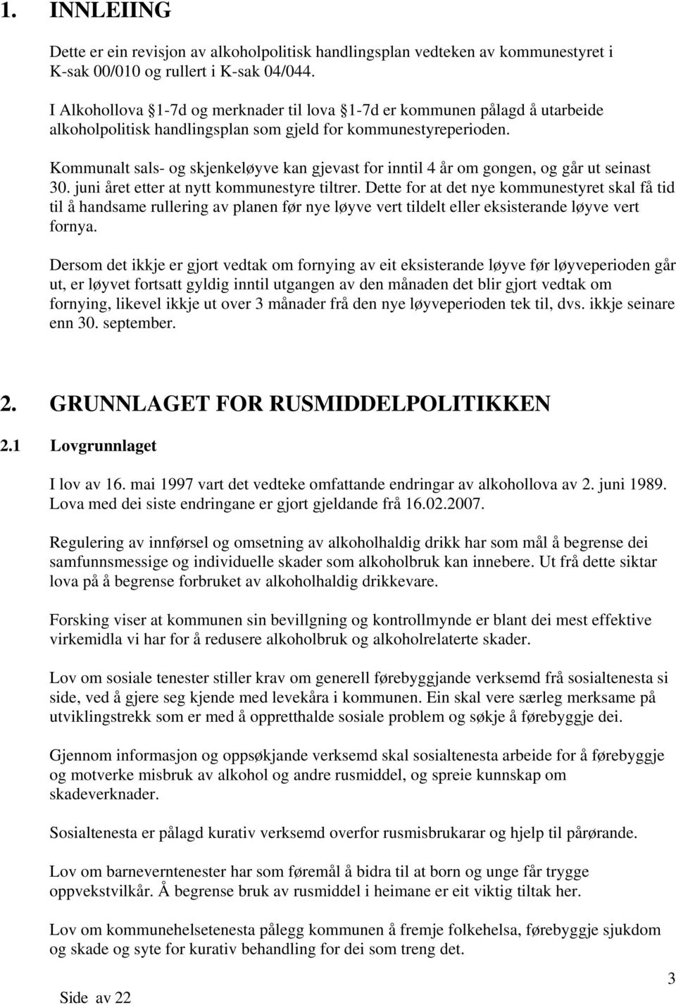 Kommunalt sals- og skjenkeløyve kan gjevast for inntil 4 år om gongen, og går ut seinast 30. juni året etter at nytt kommunestyre tiltrer.