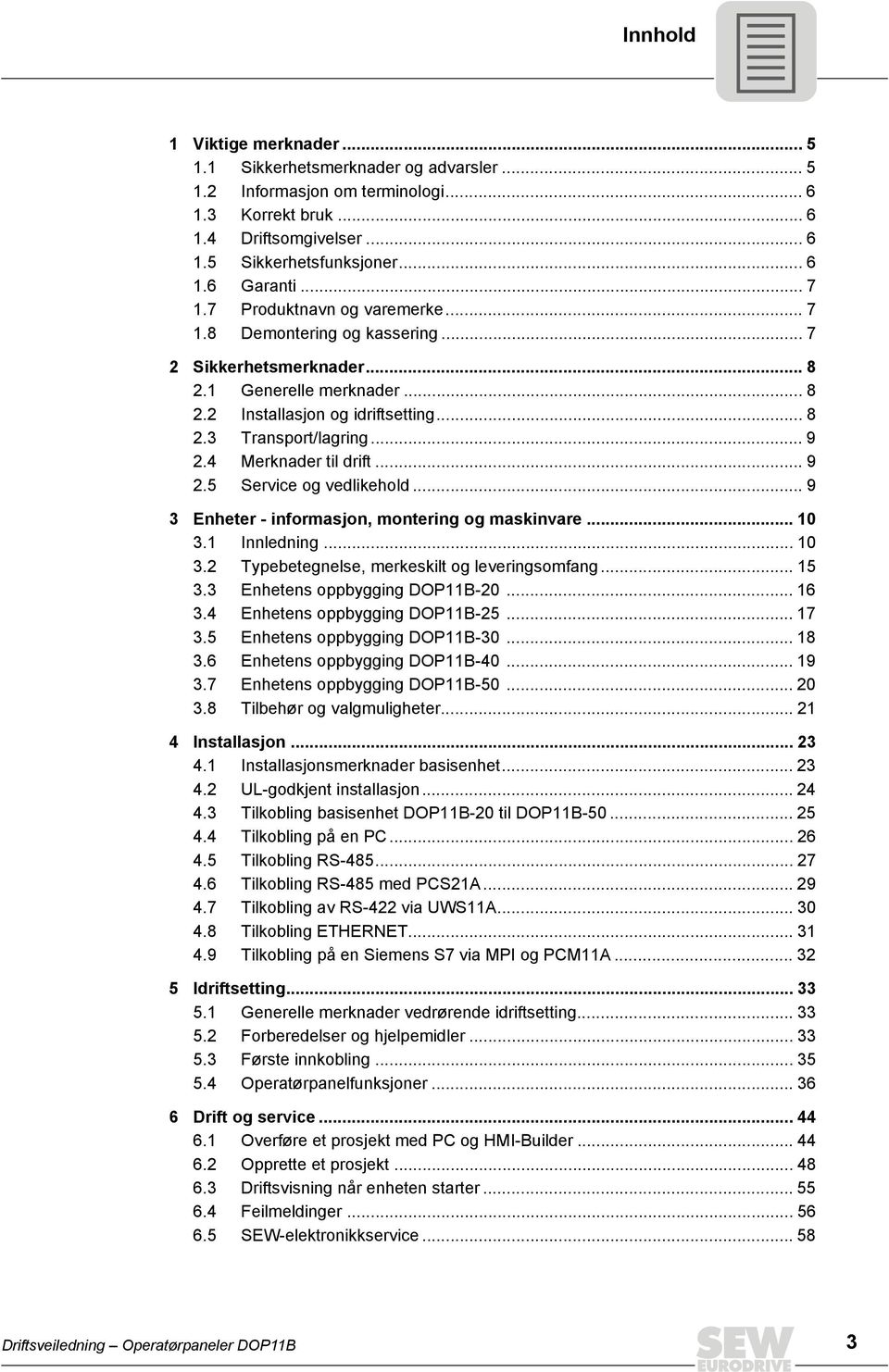 4 Merknader til drift... 9 2.5 og vedlikehold... 9 3 Enheter - informasjon, montering og maskinvare... 10 3.1 Innledning... 10 3.2 Typebetegnelse, merkeskilt og leveringsomfang... 15 3.