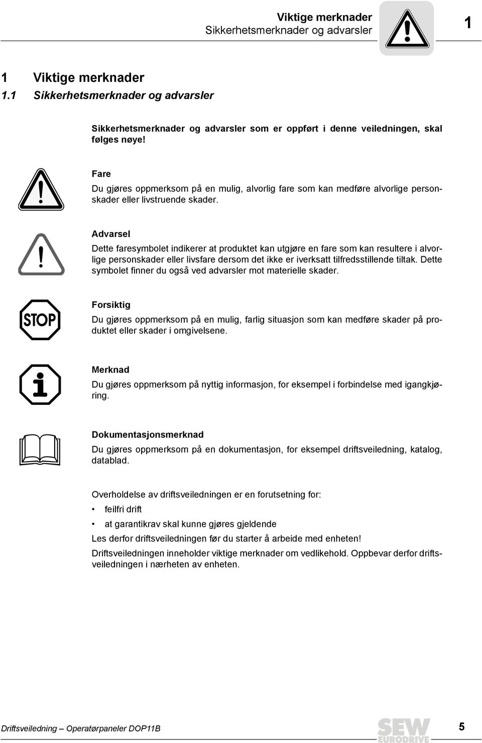 Advarsel Dette faresymbolet indikerer at produktet kan utgjøre en fare som kan resultere i alvorlige personskader eller livsfare dersom det ikke er iverksatt tilfredsstillende tiltak.