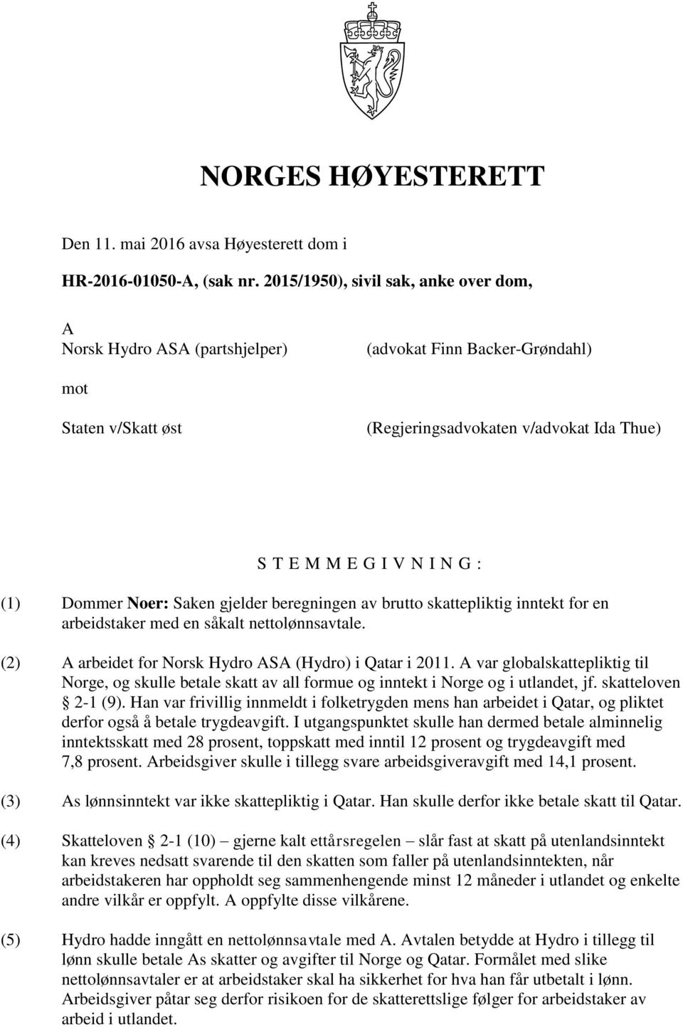 Dommer Noer: Saken gjelder beregningen av brutto skattepliktig inntekt for en arbeidstaker med en såkalt nettolønnsavtale. (2) A arbeidet for Norsk Hydro ASA (Hydro) i Qatar i 2011.
