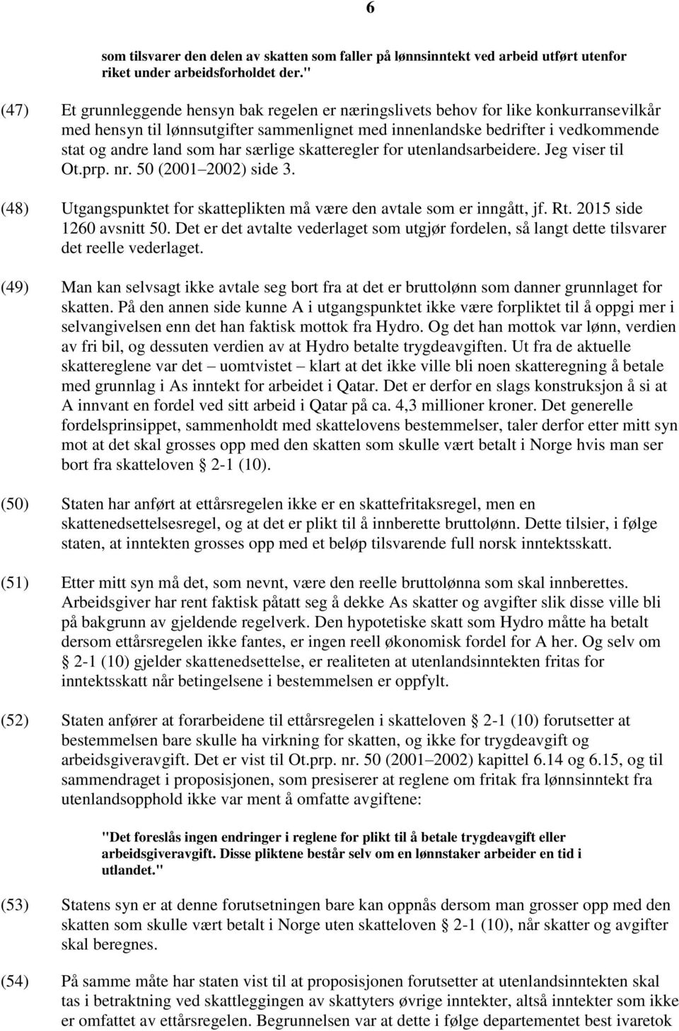 har særlige skatteregler for utenlandsarbeidere. Jeg viser til Ot.prp. nr. 50 (2001 2002) side 3. (48) Utgangspunktet for skatteplikten må være den avtale som er inngått, jf. Rt.