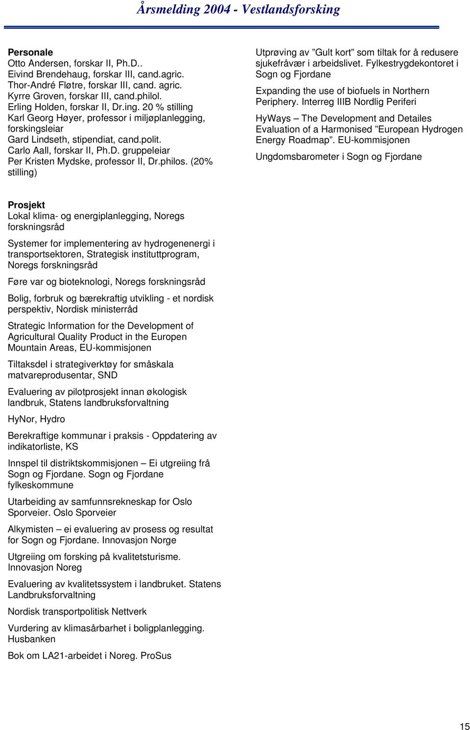 philos. (20% stilling) Utprøving av Gult kort som tiltak for å redusere sjukefråvær i arbeidslivet. Fylkestrygdekontoret i Sogn og Fjordane Expanding the use of biofuels in Northern Periphery.