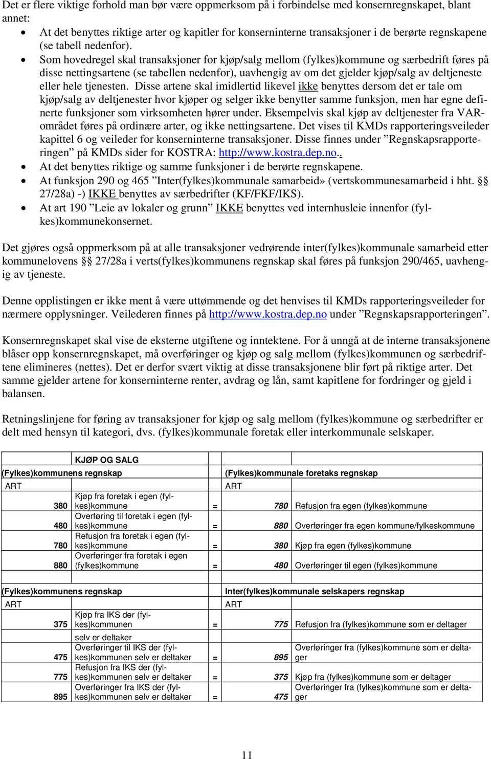 Som hovedregel skal transaksjoner for kjøp/salg mellom (fylkes)kommune og særbedrift føres på disse nettingsartene (se tabellen nedenfor), uavhengig av om det gjelder kjøp/salg av deltjeneste eller