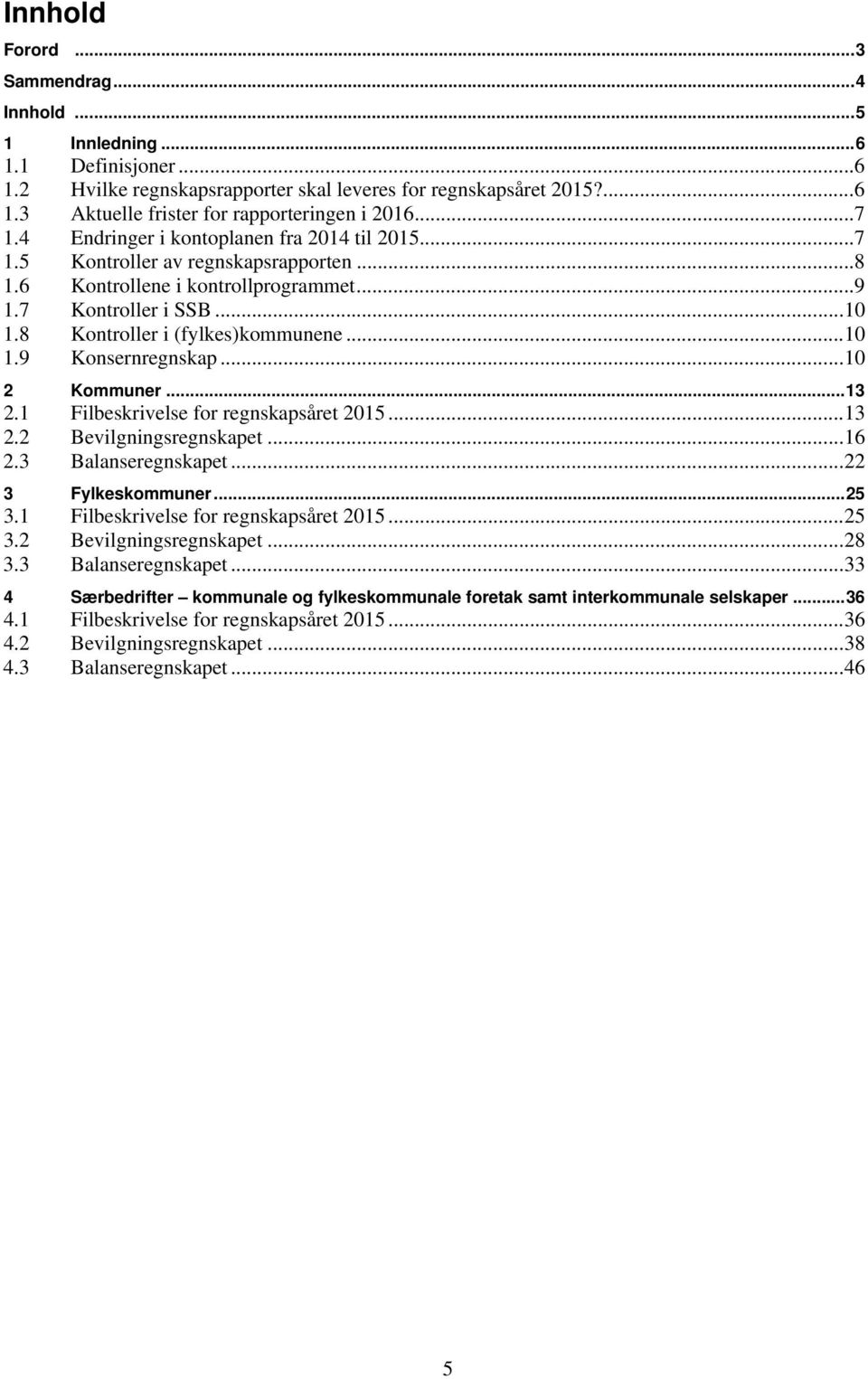 8 Kontroller i (fylkes)kommunene... 10 1.9 Konsernregnskap... 10 2 Kommuner... 13 2.1 Filbeskrivelse for regnskapsåret 2015... 13 2.2 Bevilgningsregnskapet... 16 2.3 Balanseregnskapet.