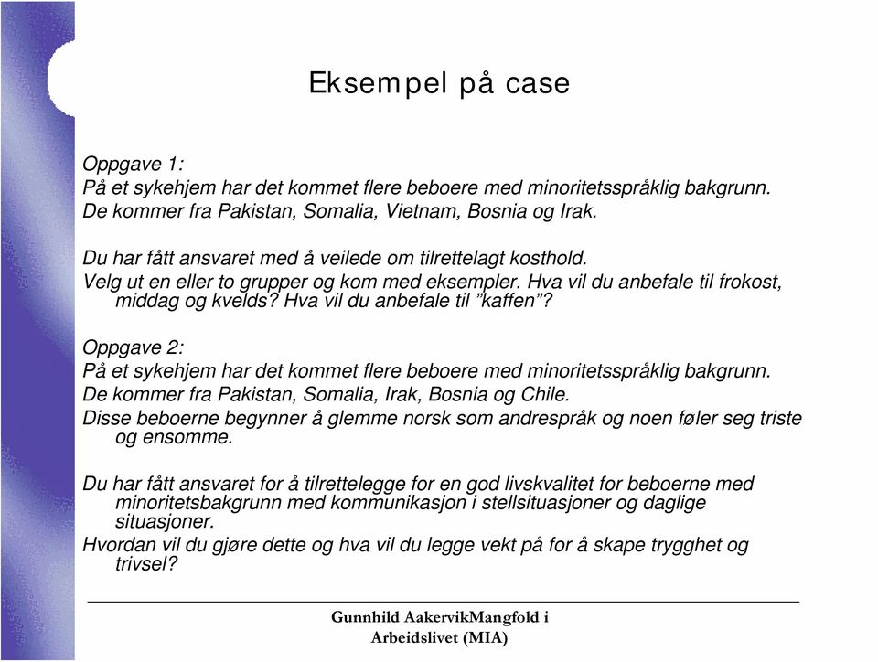 Oppgave 2: På et sykehjem har det kommet flere beboere med minoritetsspråklig bakgrunn. De kommer fra Pakistan, Somalia, Irak, Bosnia og Chile.