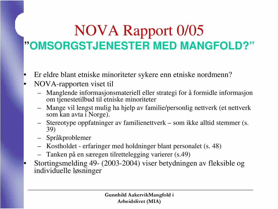 mulig ha hjelp av familie/personlig nettverk (et nettverk som kan avta i Norge). Stereotype oppfatninger av familienettverk som ikke alltid stemmer (s.