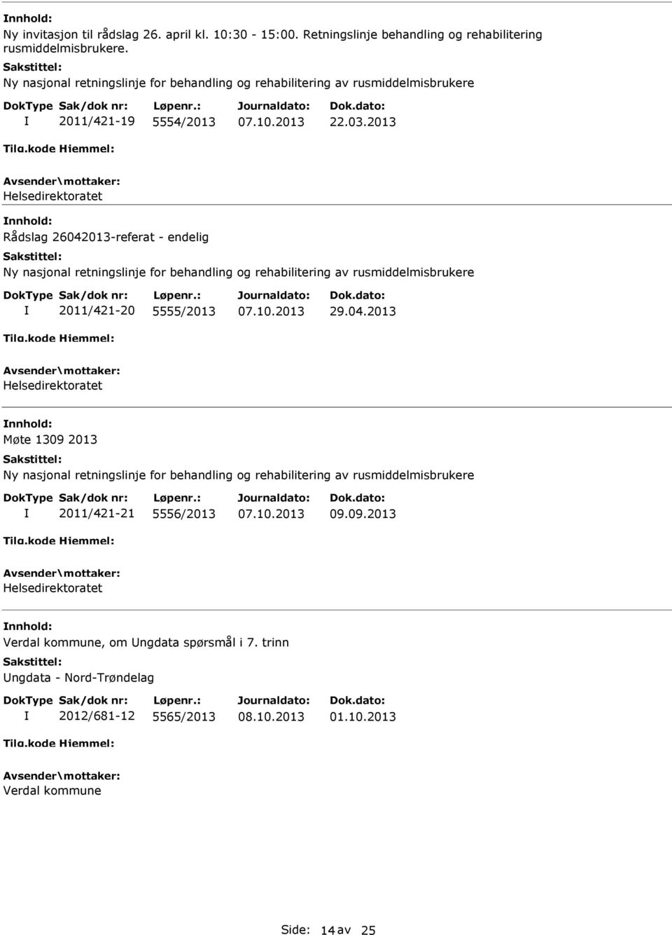2013 nnhold: Rådslag 26042013-referat - endelig 2011/421-20 5555/2013 29.04.2013 nnhold: Møte 1309 2013 2011/421-21 5556/2013 09.