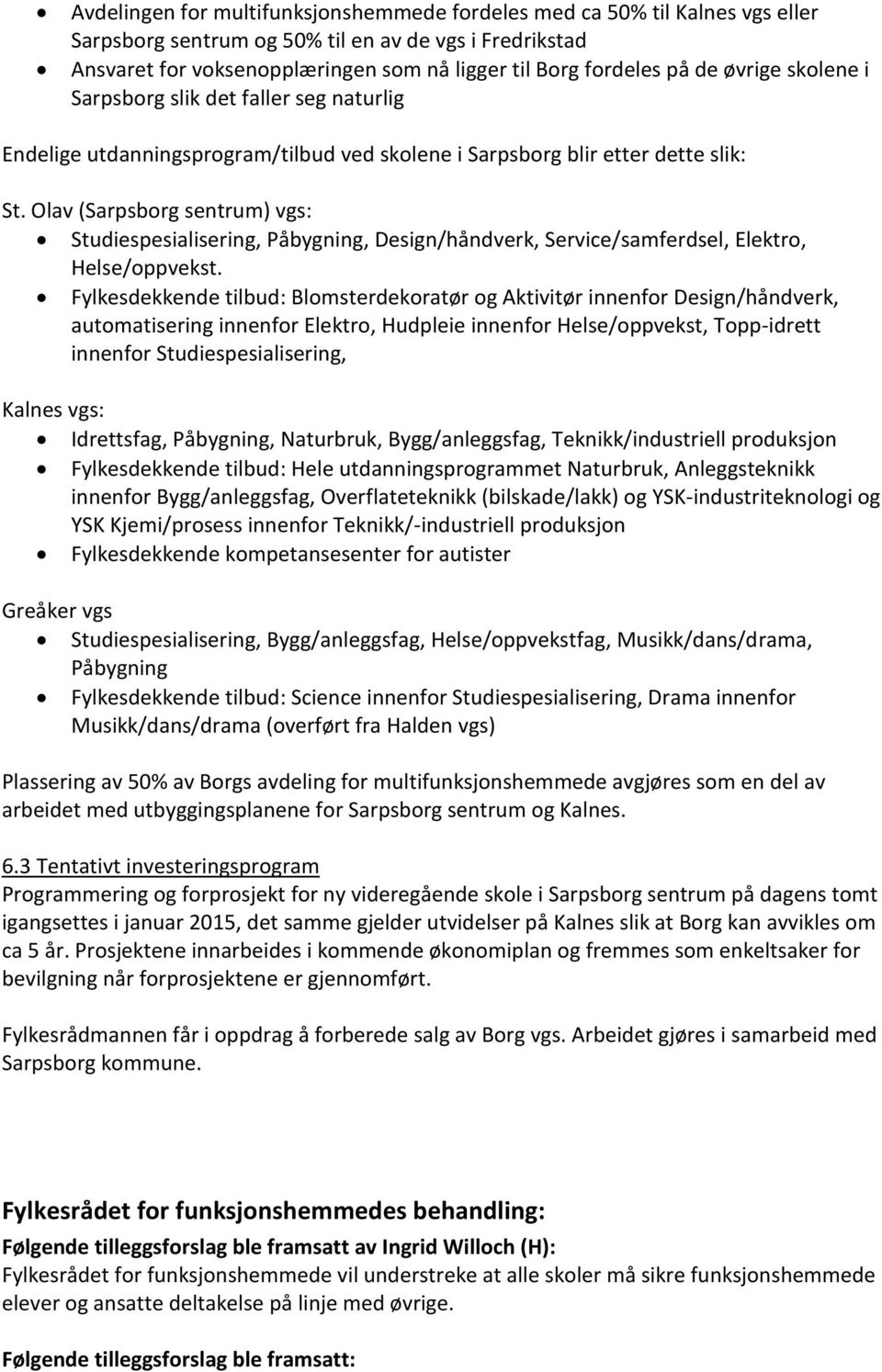 Olav (Sarpsborg sentrum) vgs: Studiespesialisering, Påbygning, Design/håndverk, Service/samferdsel, Elektro, Helse/oppvekst.