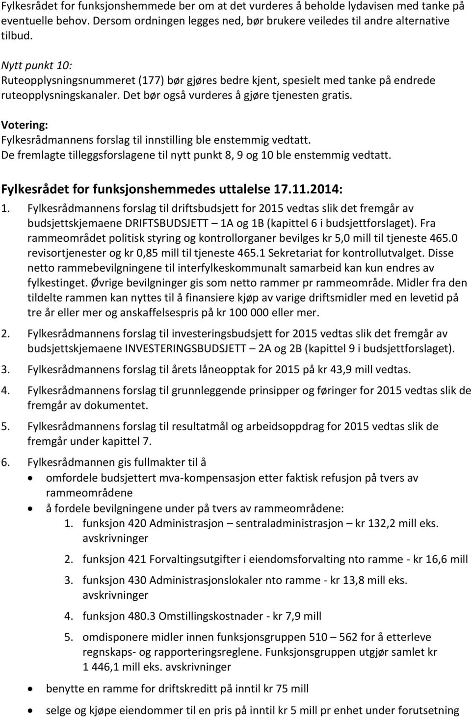 Votering: Fylkesrådmannens forslag til innstilling ble enstemmig vedtatt. De fremlagte tilleggsforslagene til nytt punkt 8, 9 og 10 ble enstemmig vedtatt.