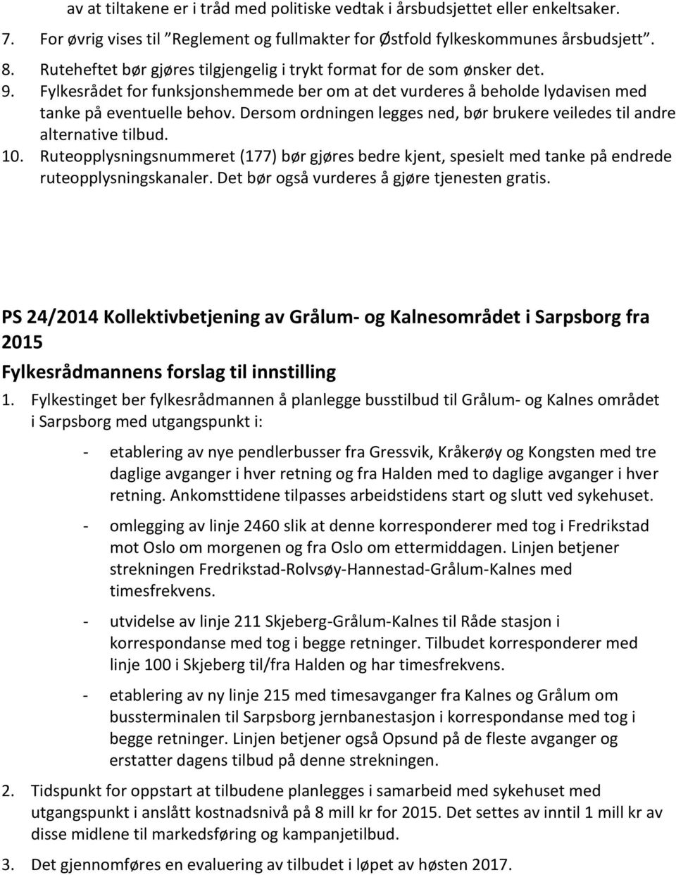 Dersom ordningen legges ned, bør brukere veiledes til andre alternative tilbud. 10. Ruteopplysningsnummeret (177) bør gjøres bedre kjent, spesielt med tanke på endrede ruteopplysningskanaler.