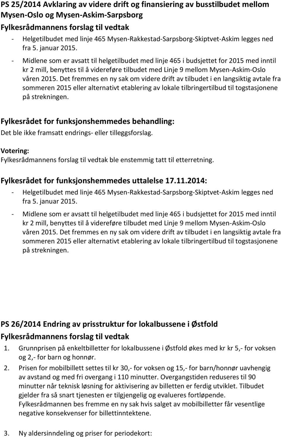 - Midlene som er avsatt til helgetilbudet med linje 465 i budsjettet for 2015 med inntil kr 2 mill, benyttes til å videreføre tilbudet med Linje 9 mellom Mysen-Askim-Oslo våren 2015.