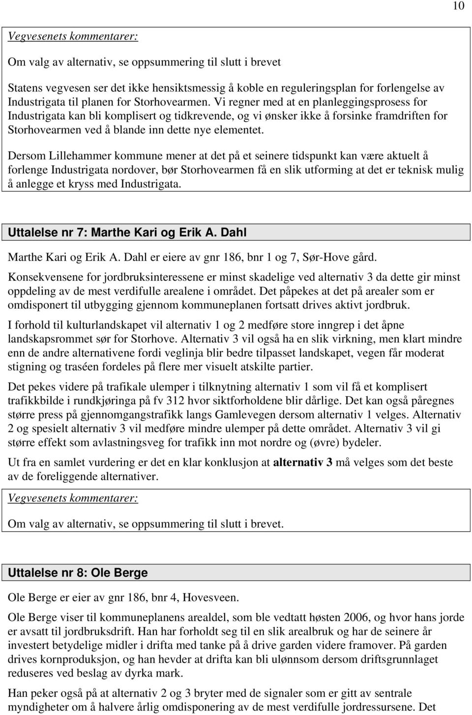 Dersom Lillehammer kommune mener at det på et seinere tidspunkt kan være aktuelt å forlenge Industrigata nordover, bør Storhovearmen få en slik utforming at det er teknisk mulig å anlegge et kryss