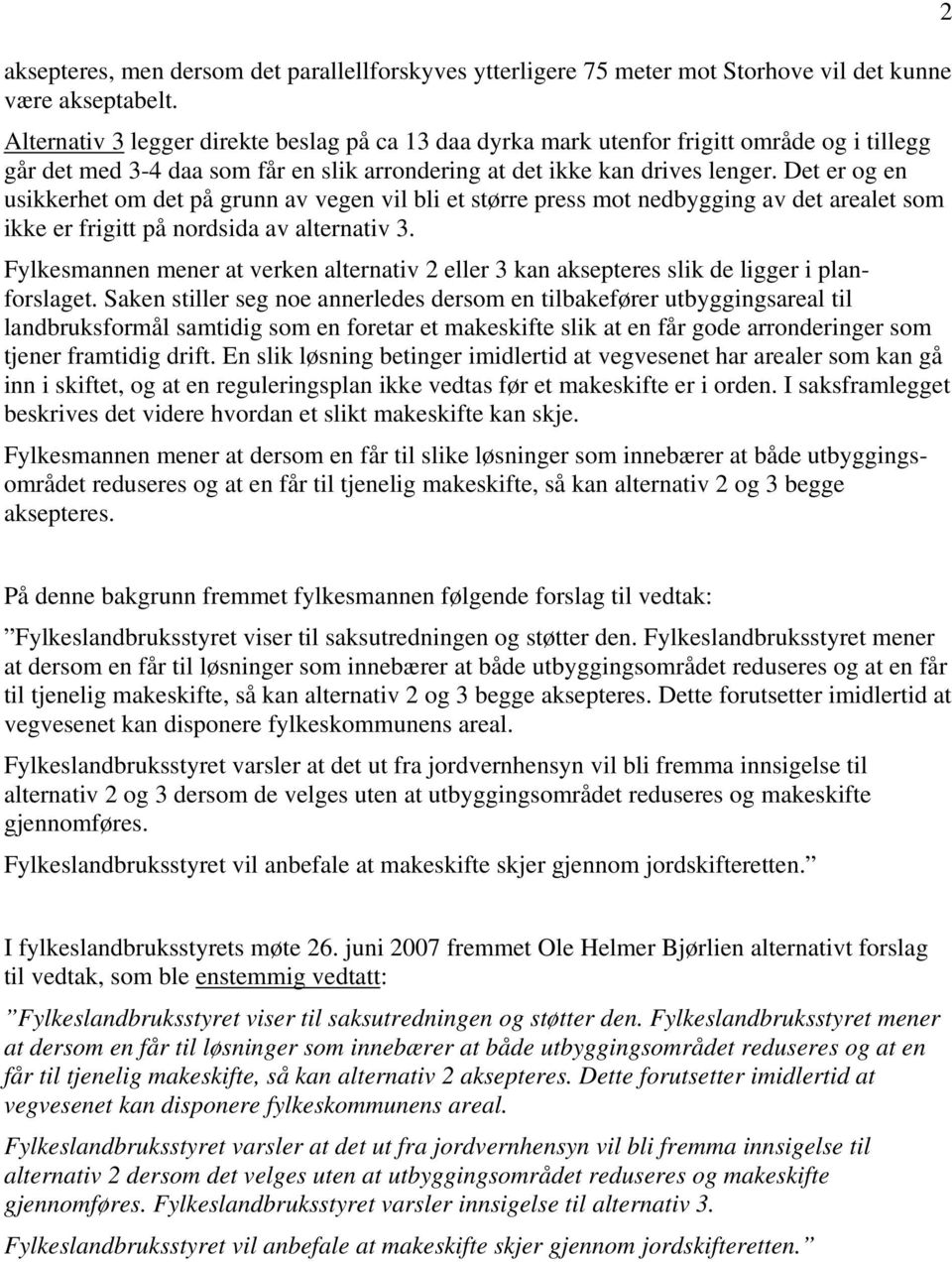 Det er og en usikkerhet om det på grunn av vegen vil bli et større press mot nedbygging av det arealet som ikke er frigitt på nordsida av alternativ 3.