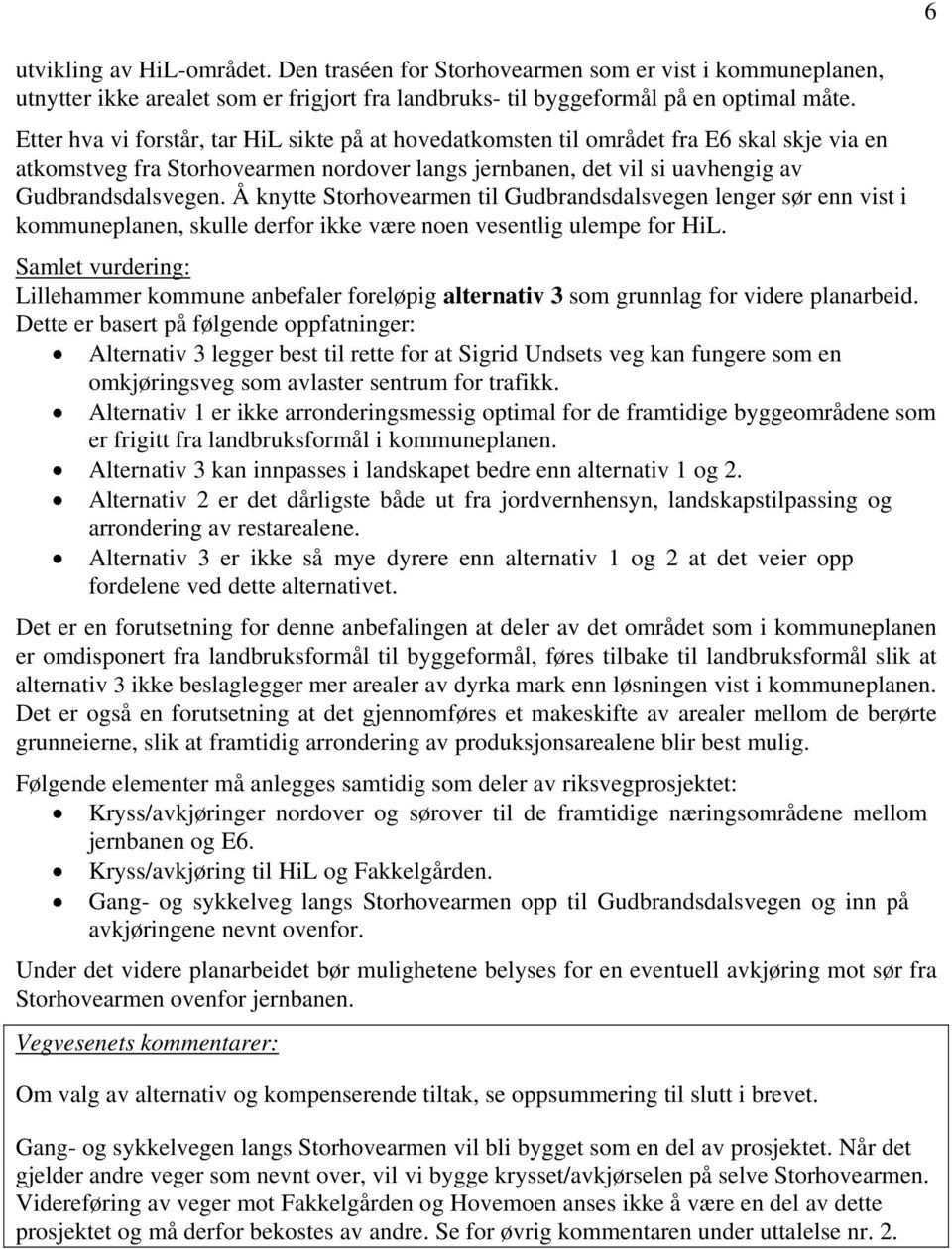 Å knytte Storhovearmen til Gudbrandsdalsvegen lenger sør enn vist i kommuneplanen, skulle derfor ikke være noen vesentlig ulempe for HiL.