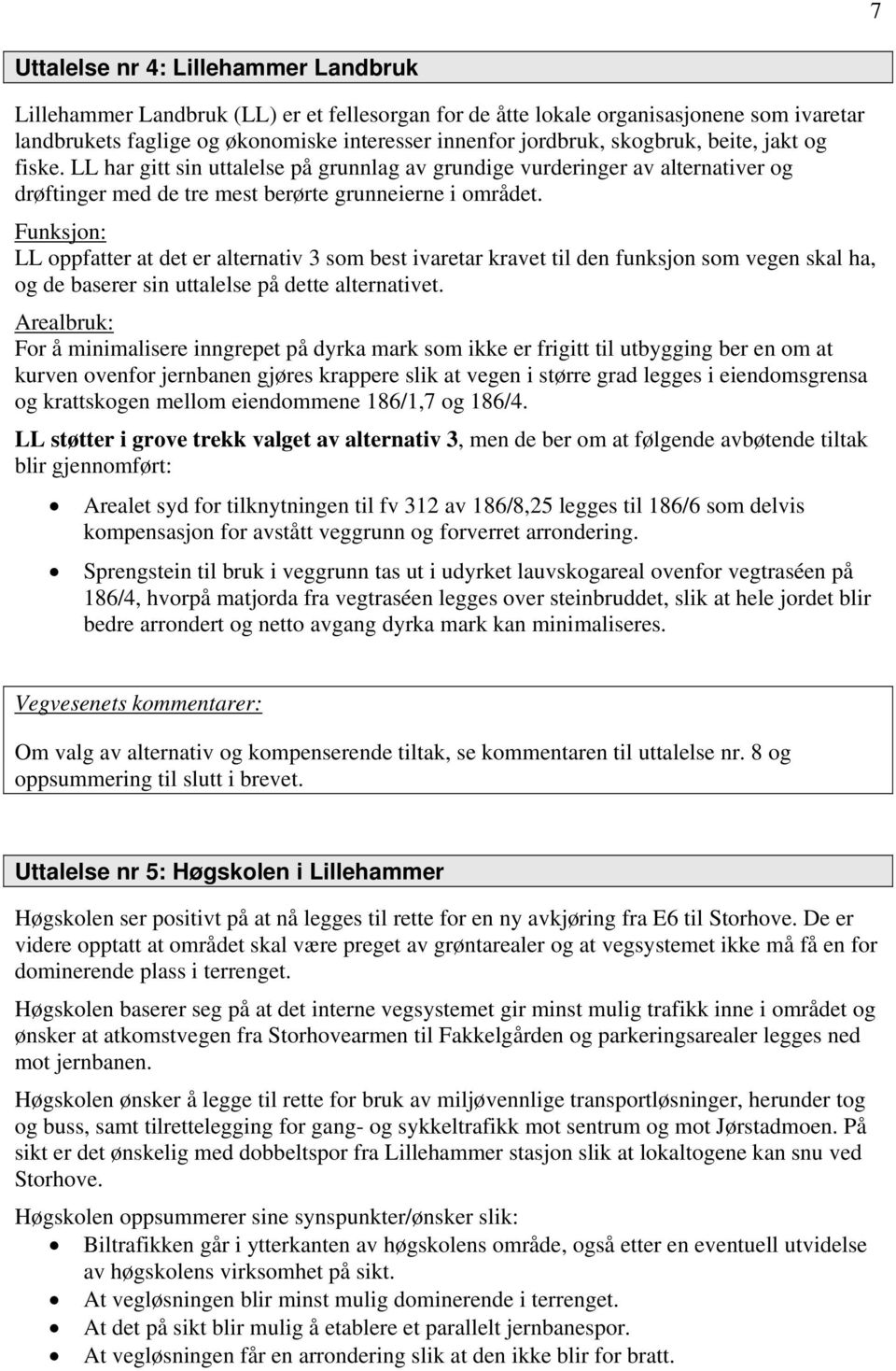 Funksjon: LL oppfatter at det er alternativ 3 som best ivaretar kravet til den funksjon som vegen skal ha, og de baserer sin uttalelse på dette alternativet.