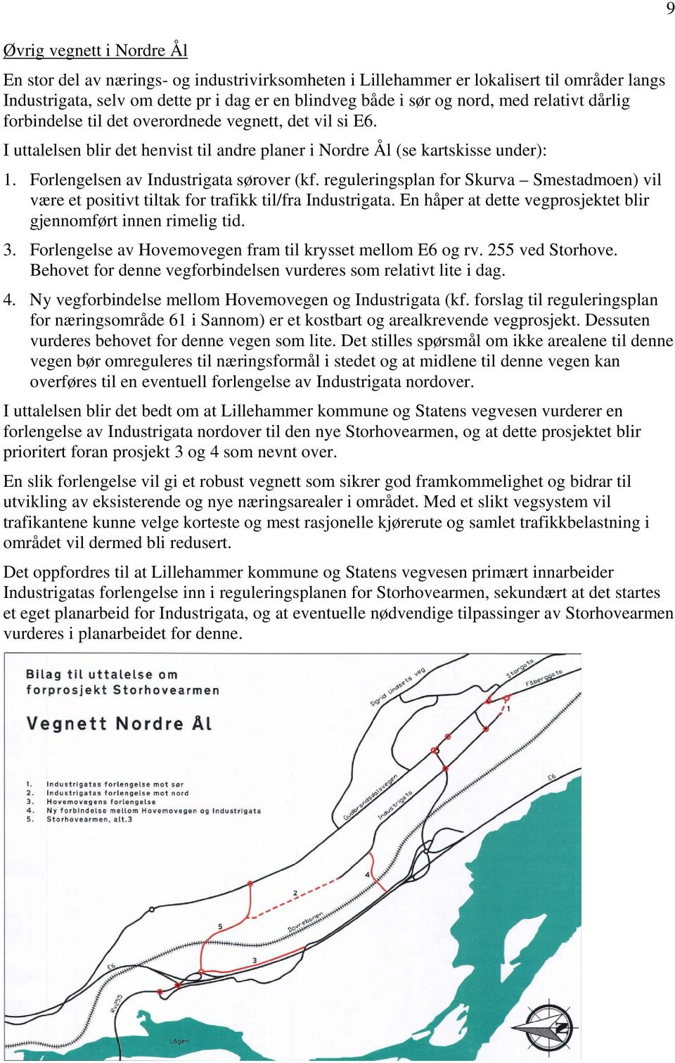 reguleringsplan for Skurva Smestadmoen) vil være et positivt tiltak for trafikk til/fra Industrigata. En håper at dette vegprosjektet blir gjennomført innen rimelig tid. 3.