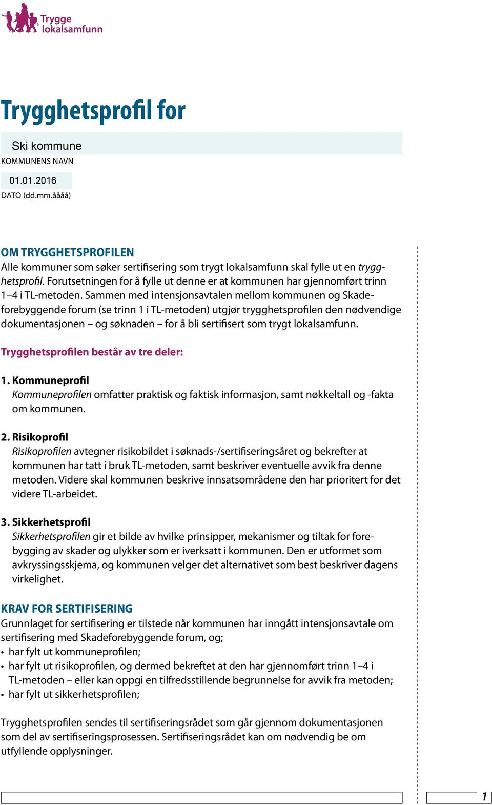 Sammen med intensjonsavtalen mellom kommunen og Skadeforebyggende forum (se trinn 1 i TL-metoden) utgjør trygghetsprofilen den nødvendige dokumentasjonen og søknaden for å bli sertifisert som trygt