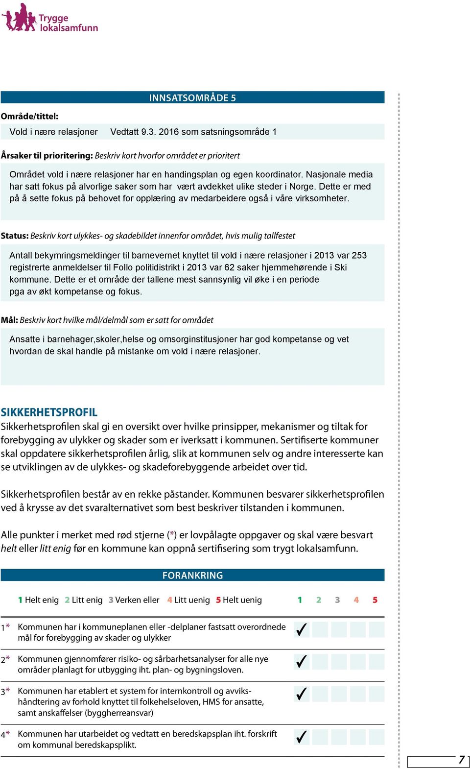 Sikkerhetsprofilen består av en rekke påstander. Kommunen besvarer sikkerhetsprofilen ved å krysse av det svaralternativet som best beskriver tilstanden i kommunen.