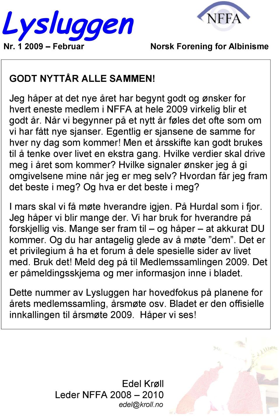 Egentlig er sjansene de samme for hver ny dag som kommer! Men et årsskifte kan godt brukes til å tenke over livet en ekstra gang. Hvilke verdier skal drive meg i året som kommer?