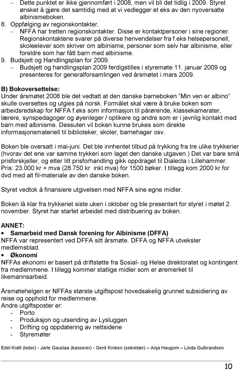 eks helsepersonell, skoleelever som skriver om albinisme, personer som selv har albinisme, eller foreldre som har fått barn med albinisme. 9. Budsjett og Handlingsplan for 2009.