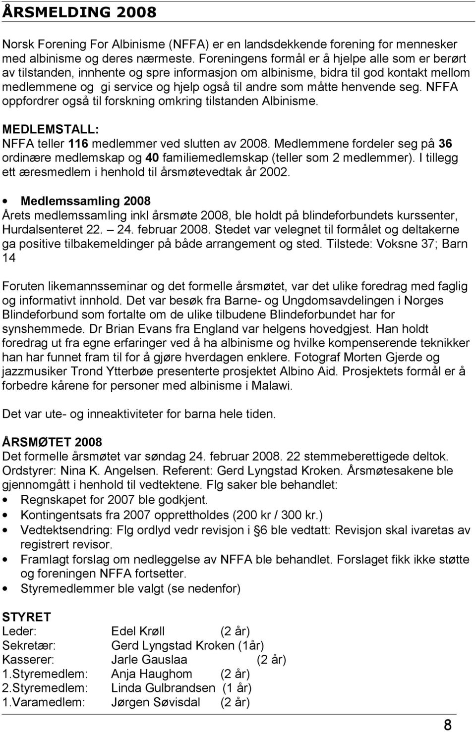 henvende seg. NFFA oppfordrer også til forskning omkring tilstanden Albinisme. MEDLEMSTALL: NFFA teller 116 medlemmer ved slutten av 2008.