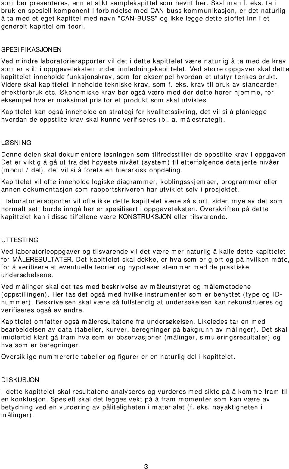 SPESIFIKASJONEN Ved mindre laboratorierapporter vil det i dette kapittelet være naturlig å ta med de krav som er stilt i oppgaveteksten under innledningskapittelet.