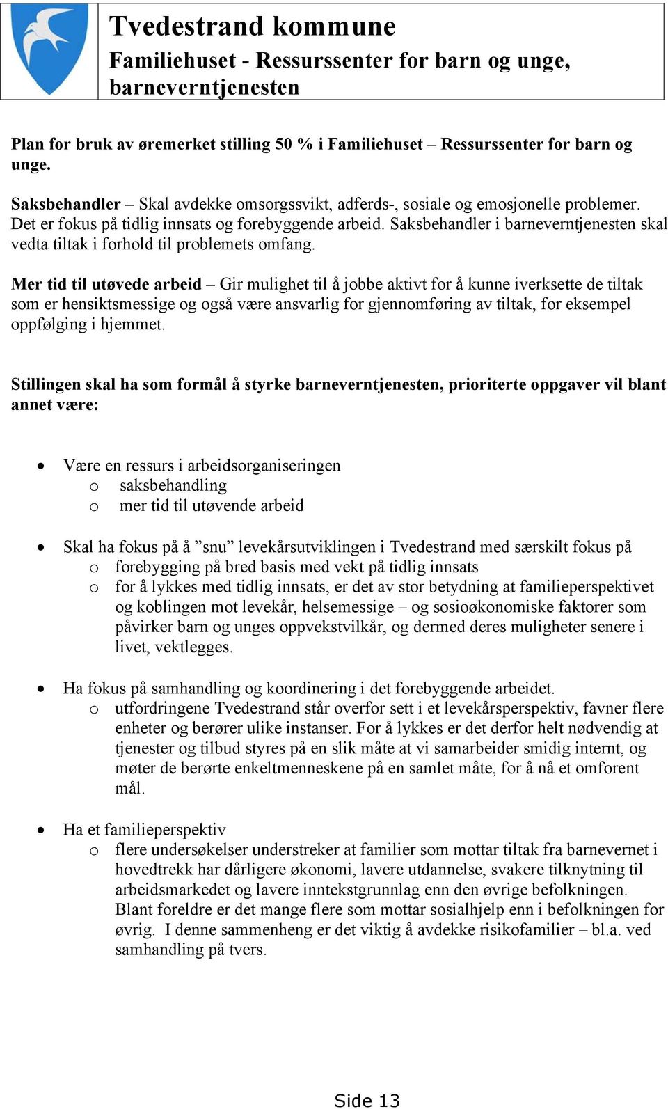 Saksbehandler i barneverntjenesten skal vedta tiltak i forhold til problemets omfang.