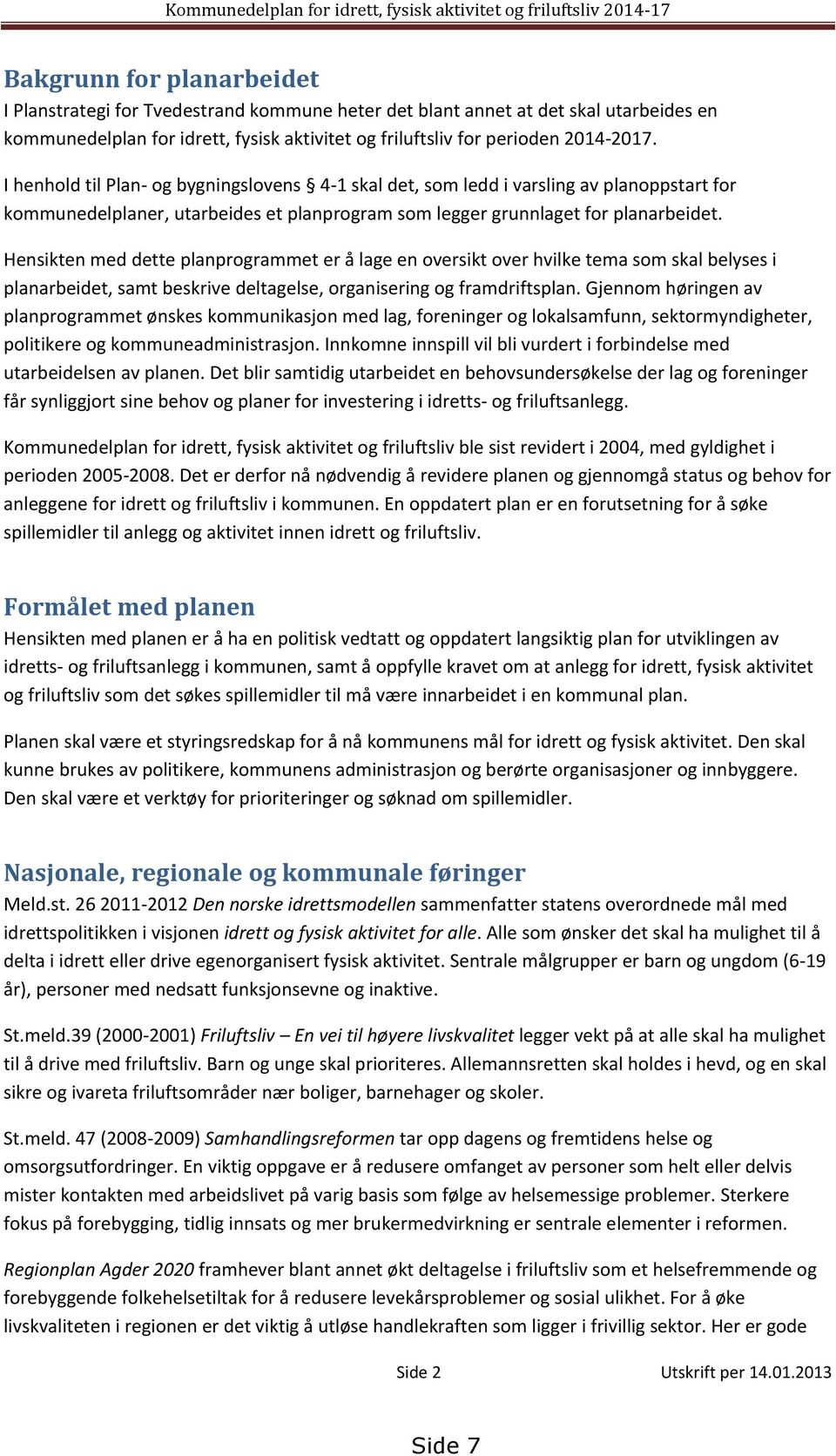 I henhold til Plan- og bygningslovens 4-1 skal det, som ledd i varsling av planoppstart for kommunedelplaner, utarbeides et planprogram som legger grunnlaget for planarbeidet.