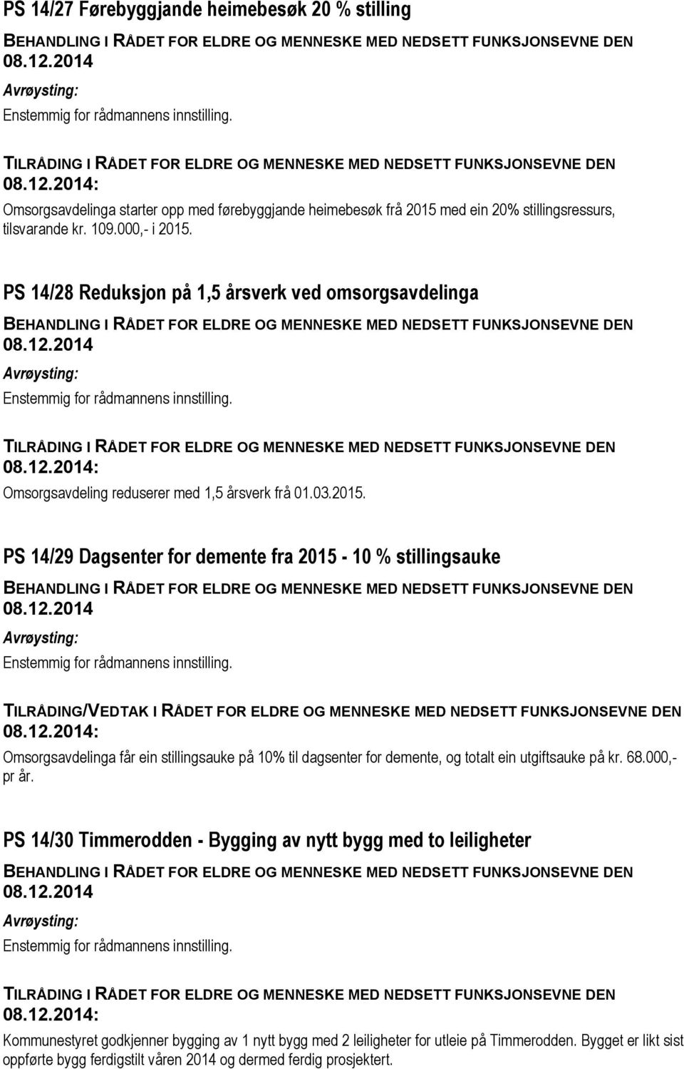 PS 14/29 Dagsenter for demente fra 2015-10 % stillingsauke TILRÅDING/VEDTAK I RÅDET FOR ELDRE OG MENNESKE MED NEDSETT FUNKSJONSEVNE DEN Omsorgsavdelinga får ein stillingsauke på 10% til dagsenter