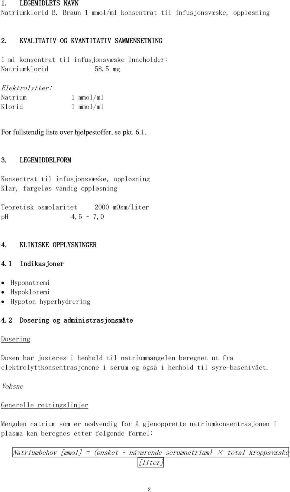 hjelpestoffer, se pkt. 6.1. 3. LEGEMIDDELFORM Konsentrat til infusjonsvæske, oppløsning Klar, fargeløs vandig oppløsning Teoretisk osmolaritet 2000 mosm/liter ph 4,5 7,0 4. KLINISKE OPPLYSNINGER 4.