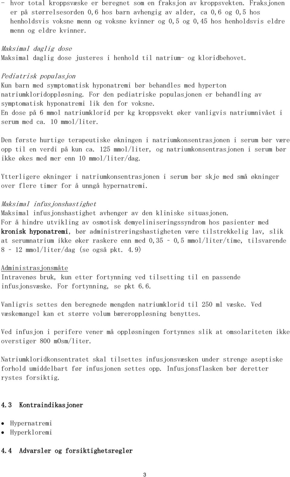 Maksimal daglig dose Maksimal daglig dose justeres i henhold til natrium- og kloridbehovet.