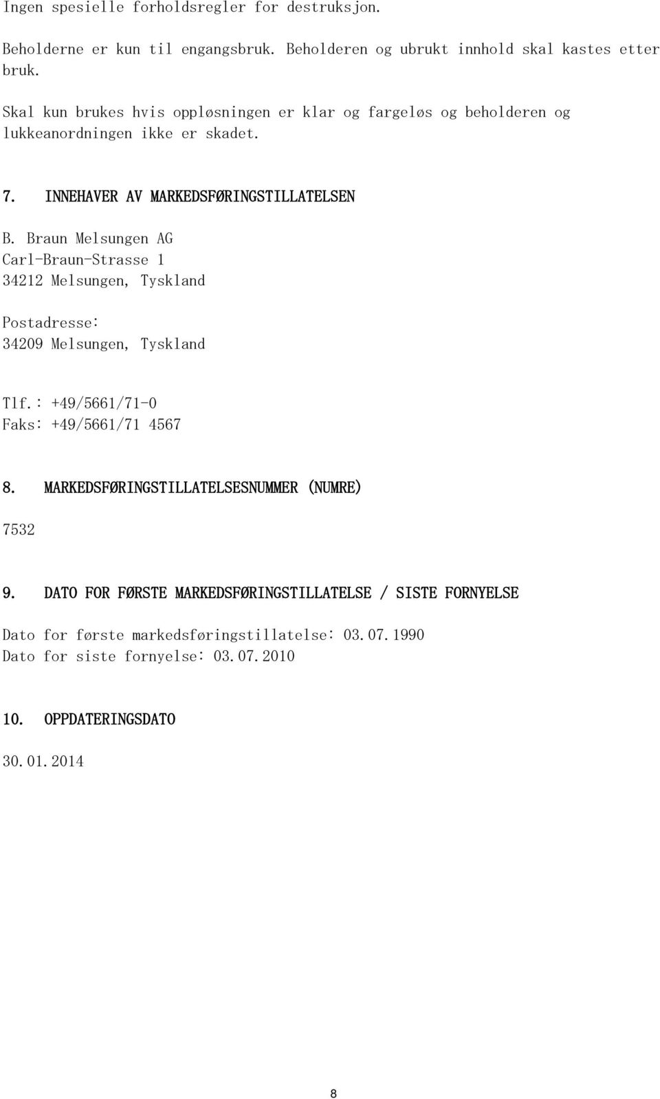 Braun Melsungen AG Carl-Braun-Strasse 1 34212 Melsungen, Tyskland Postadresse: 34209 Melsungen, Tyskland Tlf.: +49/5661/71-0 Faks: +49/5661/71 4567 8.